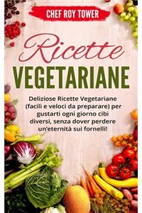 Ricette Vegetariane: Deliziose Ricette Vegetariane (Facili e Veloci da Preparare) per gustarti ogni giorno cibi diversi, senza dover perdere un'eternità sui fornelli!