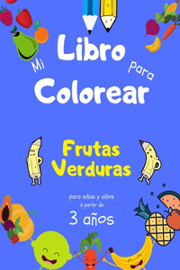 Mi Libro para Colorear Frutas Verduras para niñas y niños a partir de 3 años