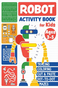 Robot Activity Book: Tracing Skills, Coloring, Cut and Paste, Dot-to-Dot and Mazes for Kids Ages 3-5