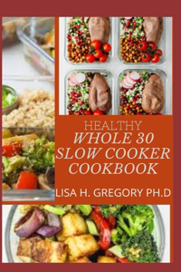 Healthy Whole 30 Slow Cooker Cookbook