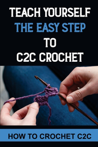 Teach Yourself The Easy Step To C2C Crochet