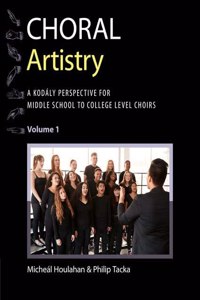 Choral Artistry: A Kodály Perspective for Middle School to College-Level Choirs, Volume 1