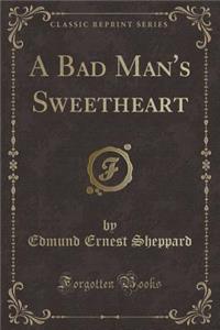 A Bad Man's Sweetheart (Classic Reprint)