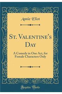 St. Valentine's Day: A Comedy in One Act, for Female Characters Only (Classic Reprint)