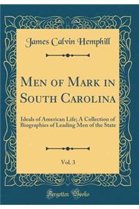 Men of Mark in South Carolina, Vol. 3: Ideals of American Life; A Collection of Biographies of Leading Men of the State (Classic Reprint)