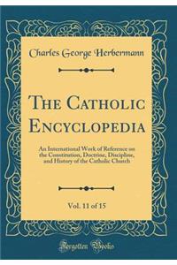 The Catholic Encyclopedia, Vol. 11 of 15: An International Work of Reference on the Constitution, Doctrine, Discipline, and History of the Catholic Church (Classic Reprint)