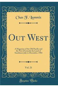 Out West, Vol. 21: A Magazine of the Old Pacific and the New (Formerly the Land of Sunshine), July to December, 1904 (Classic Reprint)