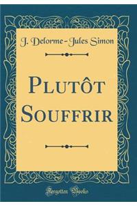 Plutôt Souffrir (Classic Reprint)