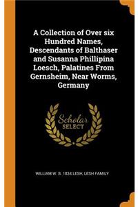 A Collection of Over six Hundred Names, Descendants of Balthaser and Susanna Phillipina Loesch, Palatines From Gernsheim, Near Worms, Germany