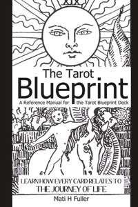 Tarot Blueprint: Learn How Every Card Relates to the Journey of Life, a Reference Manual for the Tarot Blueprint Deck