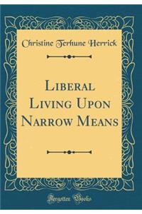 Liberal Living Upon Narrow Means (Classic Reprint)