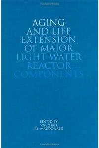 Aging and Life Extension of Major Light Water Reactor Components