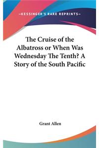 The Cruise of the Albatross or When Was Wednesday The Tenth? A Story of the South Pacific