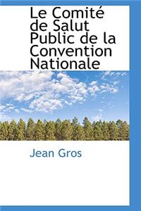 Le Comite de Salut Public de La Convention Nationale