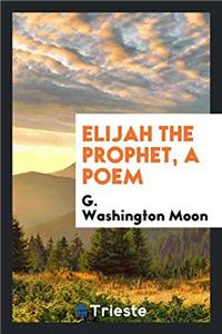 ELIJAH THE PROPHET, A POEM