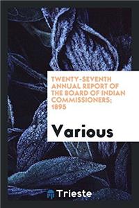 Twenty-Seventh Annual Report of the Board of Indian Commissioners; 1895