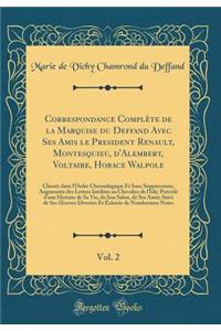 Correspondance Complète de la Marquise du Deffand Avec Ses Amis le President Renault, Montesquieu, d'Alembert, Voltaire, Horace Walpole, Vol. 2: Classée dans l'Ordre Chronologique Et Sans Suppressions; Augmentée des Lettres Inédites au Chevalier de