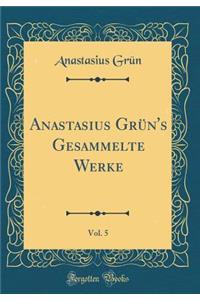Anastasius Grï¿½n's Gesammelte Werke, Vol. 5 (Classic Reprint)