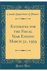 Estimates for the Fiscal Year Ending March 31, 1959 (Classic Reprint)
