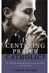 Is Centering Prayer Catholic?: Fr. Thomas Keating Meets Teresa of Avila and the Cdf