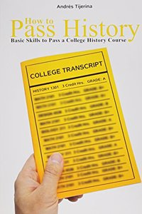 How to Pass History: Basic Skills to Pass a College History Course