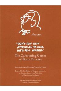 Don't Pay Any Attention to Him, He's 90% Water: The Cartooning Career of Boris Drucker