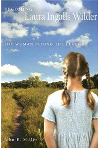 Becoming Laura Ingalls Wilder: The Woman Behind the Legend