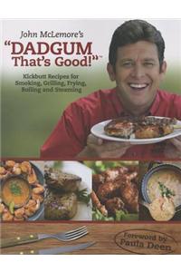 Dadgum That's Good!: Kickbutt Recipes for Smoking, Grilling, Frying, Boiling and Steaming