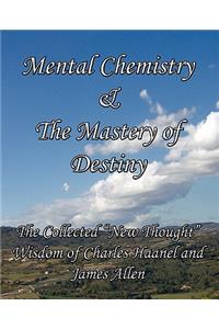 Mental Chemistry & the Mastery of Destiny: The Collected New Thought Wisdom of Charles Haanel and James Allen