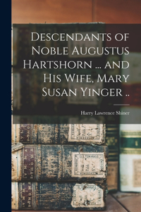 Descendants of Noble Augustus Hartshorn ... and His Wife, Mary Susan Yinger ..