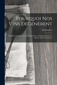 Pourquoi Nos Vins Dégénèrent: Étude Sur L'origine Et Les Causes De Leur Dégenérescence Et Moyens De Les Restaurer