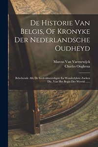 De Historie Van Belgis, Of Kronyke Der Nederlandsche Oudheyd