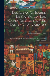 Las Joyas De Isabel La Católica, Las Naves De Cortés Y El Salto De Alvarado