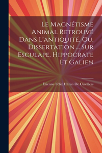 Le Magnétisme Animal Retrouvé Dans L'antiquité, Ou, Dissertation ... Sur Esculape, Hippocrate Et Galien