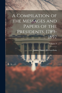 A Compilation of the Messages and Papers of the Presidents, 1789-1897; Volume 9