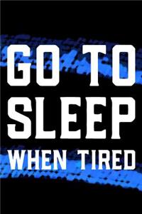 Go To Sleep When Tired