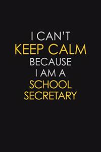I Can't Keep Calm Because I Am A School Secretary