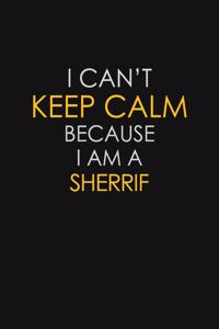 I Can't Keep Calm Because I Am A Sherrif