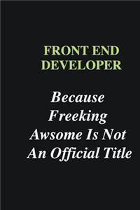 Front End Developer Because Freeking Awsome is Not An Official Title