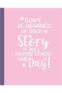 Don't Be Ashamed of Your Story It Will Inspire Others One Day!