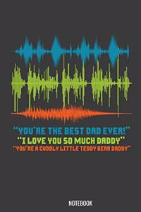 You're the best Dad Ever I love YOu so much daddy Notebook