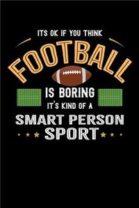 It's Ok If You Think Football Is Boring It's Kind Of A Smart Person Sport