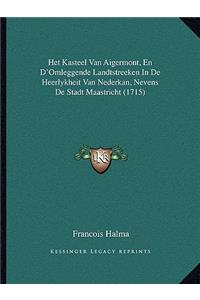 Het Kasteel Van Aigermont, En D'Omleggende Landtstreeken In De Heerlykheit Van Nederkan, Nevens De Stadt Maastricht (1715)