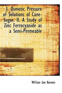 I. Osmotic Pressure of Solutions of Cane-Sugar. II. a Study of Zinc Ferrocyanide as a Semi-Permeable