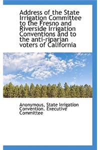Address of the State Irrigation Committee to the Fresno and Riverside Irrigation Conventions and to