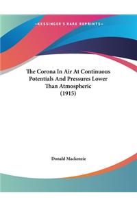 Corona In Air At Continuous Potentials And Pressures Lower Than Atmospheric (1915)