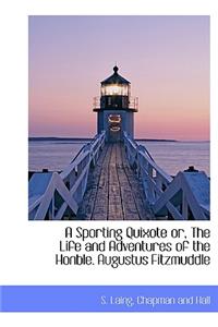 A Sporting Quixote Or, the Life and Adventures of the Honble. Augustus Fitzmuddle