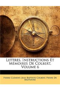 Lettres, Instructions Et Memoires de Colbert, Volume 6