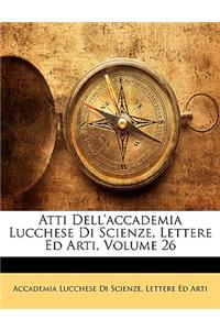 Atti Dell'accademia Lucchese Di Scienze, Lettere Ed Arti, Volume 26