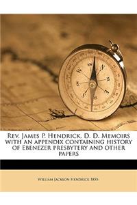 REV. James P. Hendrick, D. D. Memoirs with an Appendix Containing History of Ebenezer Presbytery and Other Papers